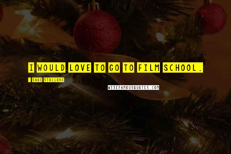 Sage Stallone Quotes: I would love to go to film school.