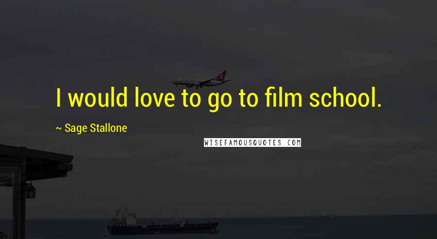 Sage Stallone Quotes: I would love to go to film school.