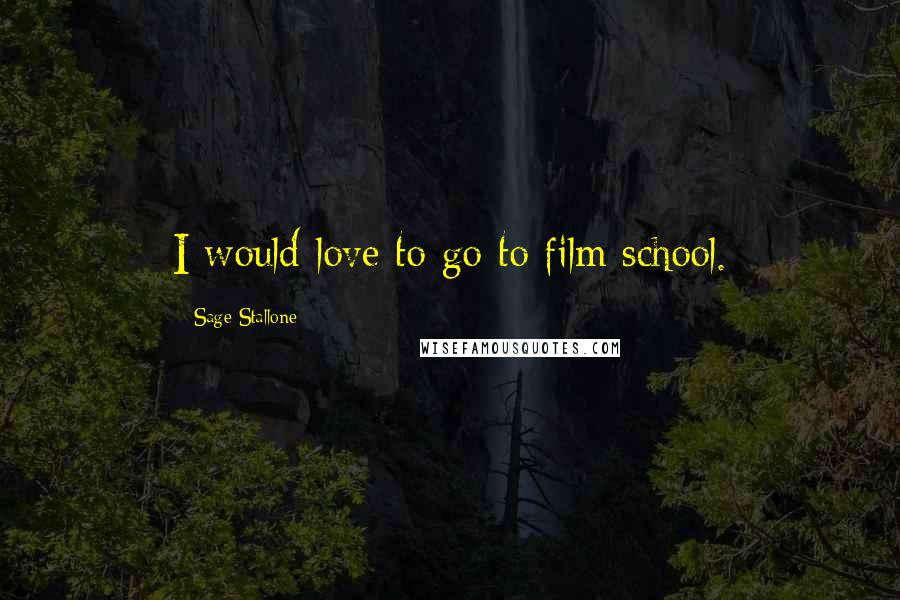 Sage Stallone Quotes: I would love to go to film school.