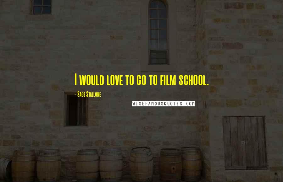 Sage Stallone Quotes: I would love to go to film school.