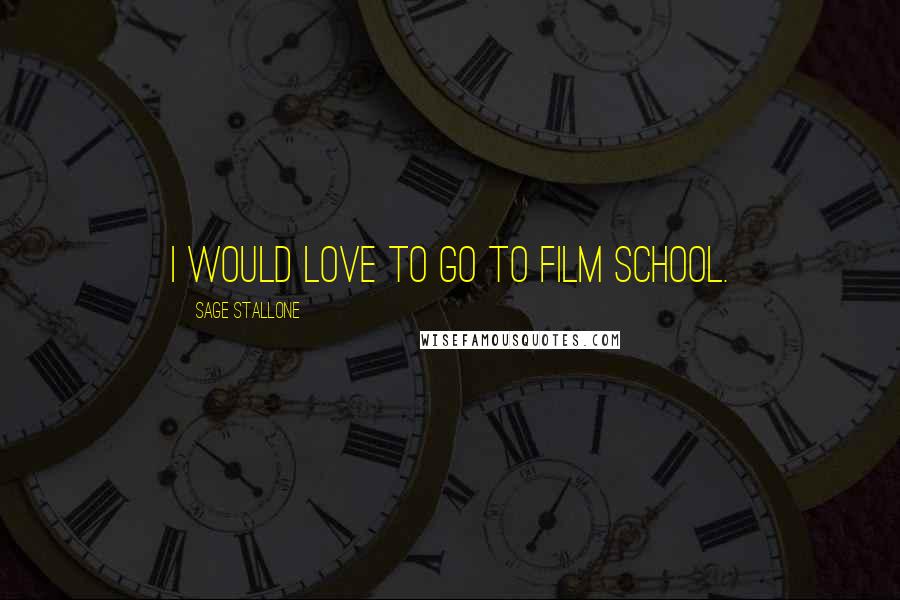 Sage Stallone Quotes: I would love to go to film school.