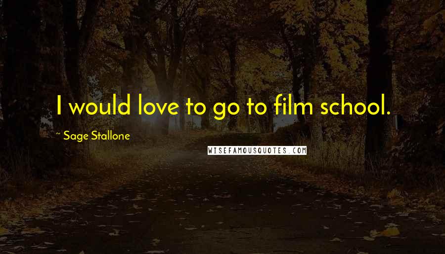 Sage Stallone Quotes: I would love to go to film school.
