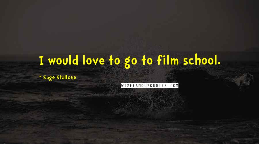 Sage Stallone Quotes: I would love to go to film school.