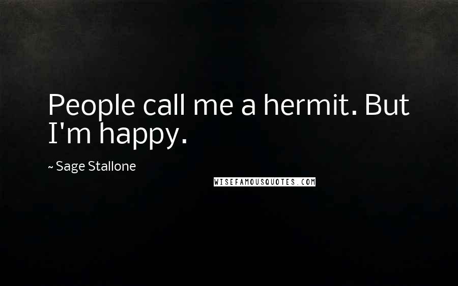 Sage Stallone Quotes: People call me a hermit. But I'm happy.