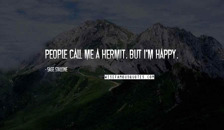 Sage Stallone Quotes: People call me a hermit. But I'm happy.
