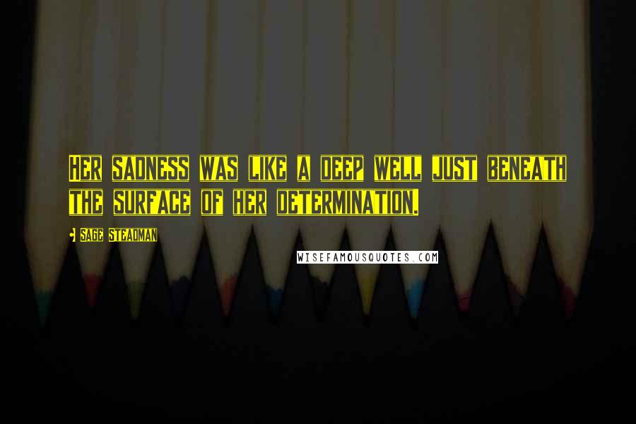 Sage Steadman Quotes: Her sadness was like a deep well just beneath the surface of her determination.