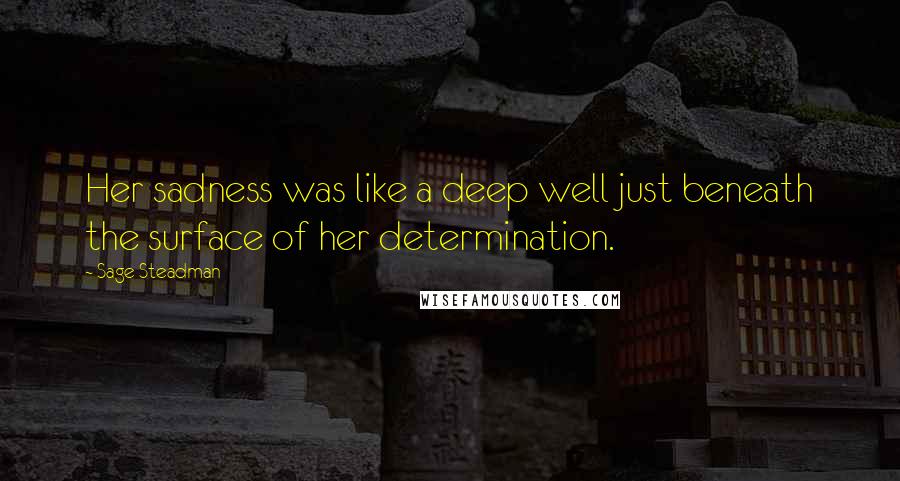 Sage Steadman Quotes: Her sadness was like a deep well just beneath the surface of her determination.