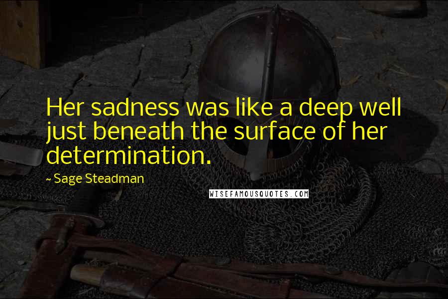 Sage Steadman Quotes: Her sadness was like a deep well just beneath the surface of her determination.