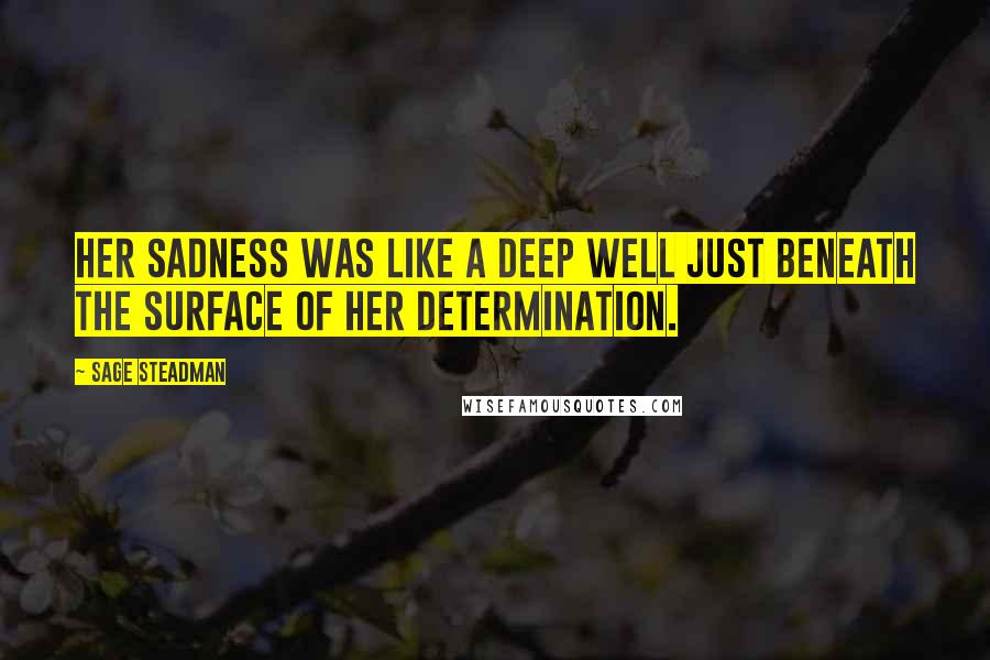 Sage Steadman Quotes: Her sadness was like a deep well just beneath the surface of her determination.