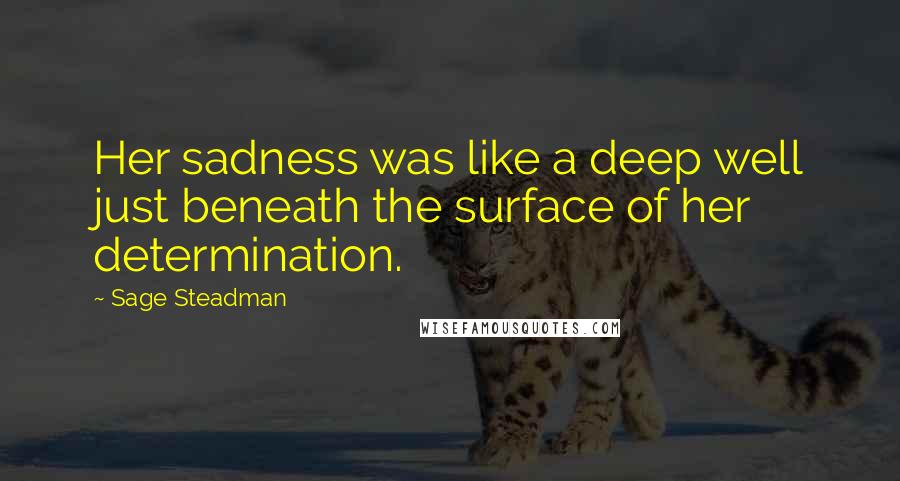 Sage Steadman Quotes: Her sadness was like a deep well just beneath the surface of her determination.