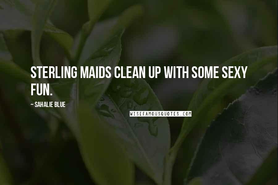 Sahalie Blue Quotes: Sterling Maids clean up with some sexy fun.