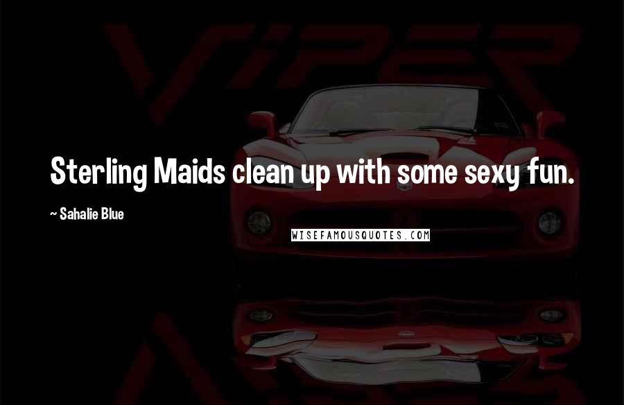 Sahalie Blue Quotes: Sterling Maids clean up with some sexy fun.