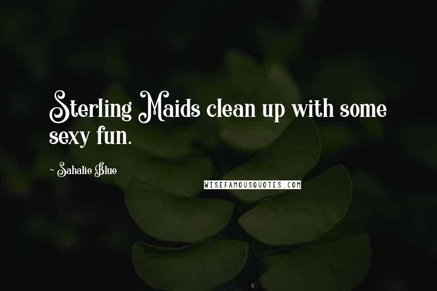 Sahalie Blue Quotes: Sterling Maids clean up with some sexy fun.