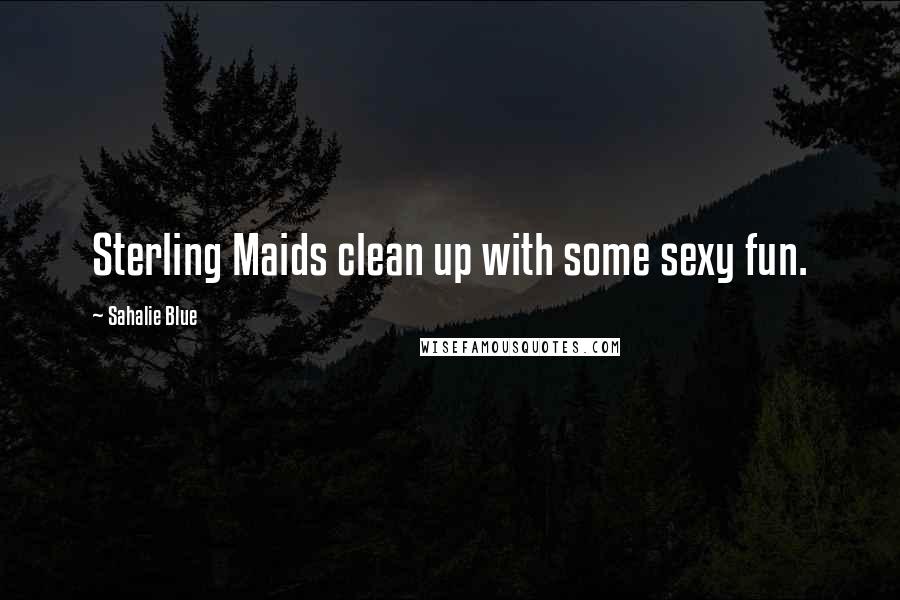 Sahalie Blue Quotes: Sterling Maids clean up with some sexy fun.