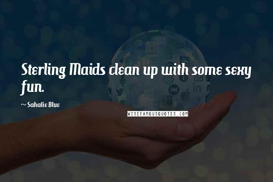 Sahalie Blue Quotes: Sterling Maids clean up with some sexy fun.