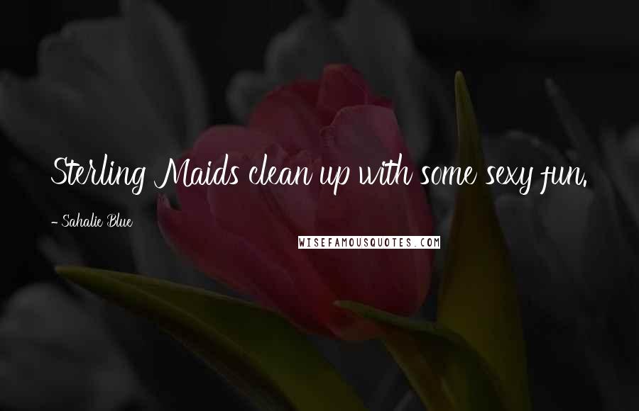 Sahalie Blue Quotes: Sterling Maids clean up with some sexy fun.