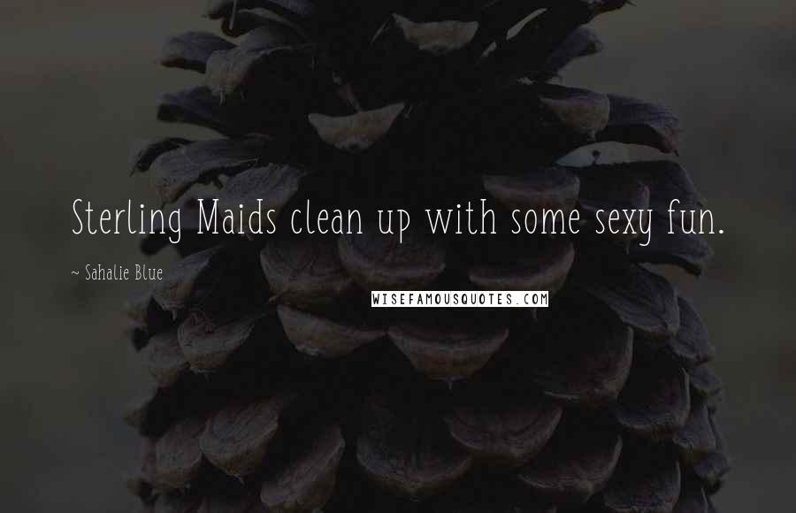 Sahalie Blue Quotes: Sterling Maids clean up with some sexy fun.