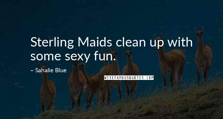 Sahalie Blue Quotes: Sterling Maids clean up with some sexy fun.