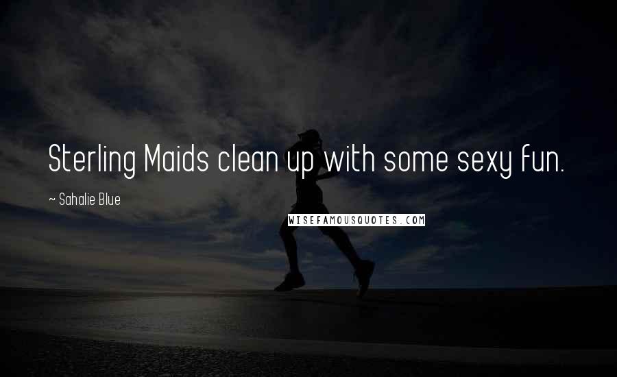 Sahalie Blue Quotes: Sterling Maids clean up with some sexy fun.