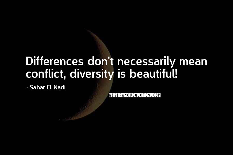 Sahar El-Nadi Quotes: Differences don't necessarily mean conflict, diversity is beautiful!