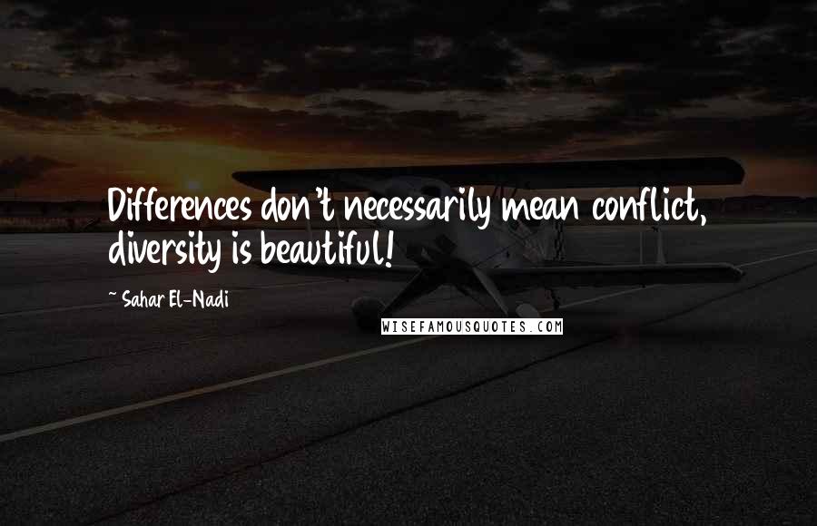 Sahar El-Nadi Quotes: Differences don't necessarily mean conflict, diversity is beautiful!