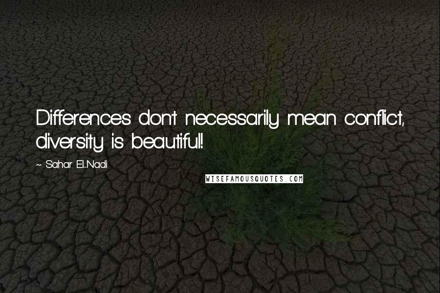 Sahar El-Nadi Quotes: Differences don't necessarily mean conflict, diversity is beautiful!