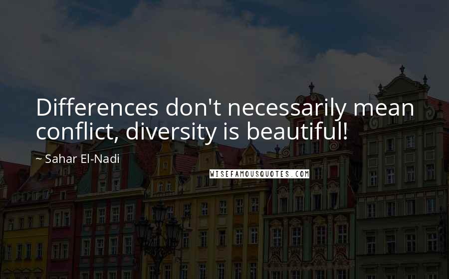 Sahar El-Nadi Quotes: Differences don't necessarily mean conflict, diversity is beautiful!