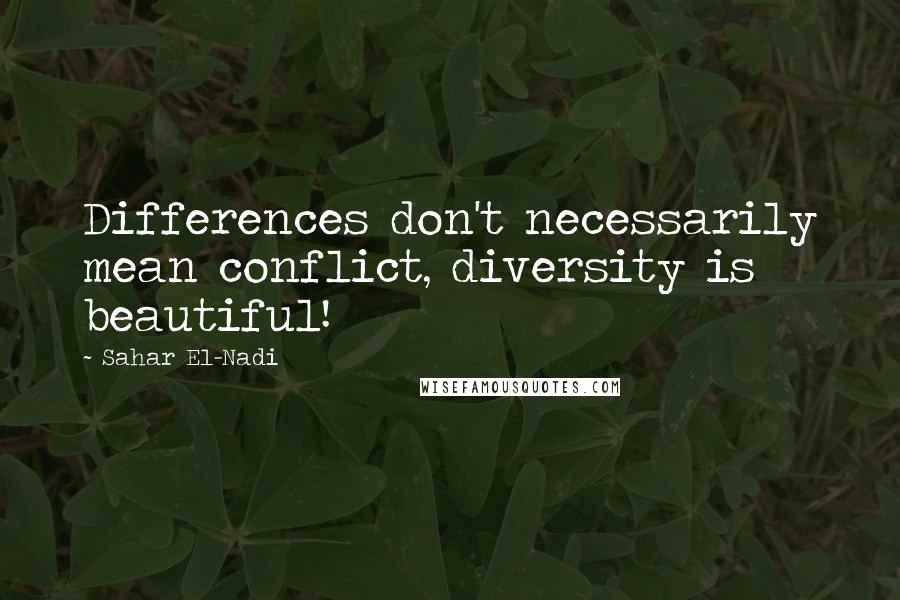 Sahar El-Nadi Quotes: Differences don't necessarily mean conflict, diversity is beautiful!