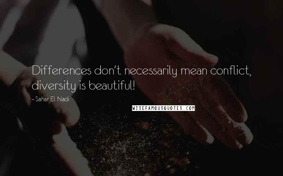 Sahar El-Nadi Quotes: Differences don't necessarily mean conflict, diversity is beautiful!