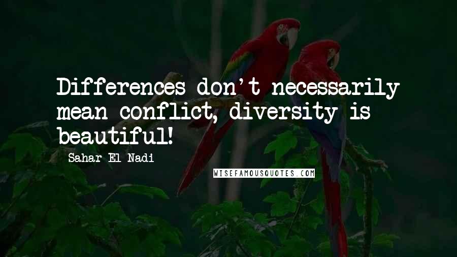 Sahar El-Nadi Quotes: Differences don't necessarily mean conflict, diversity is beautiful!