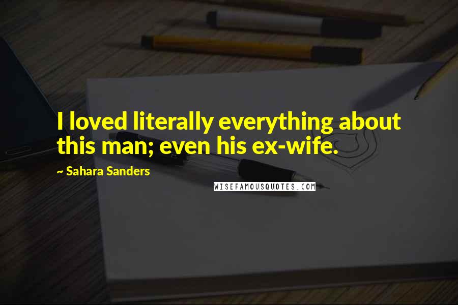 Sahara Sanders Quotes: I loved literally everything about this man; even his ex-wife.