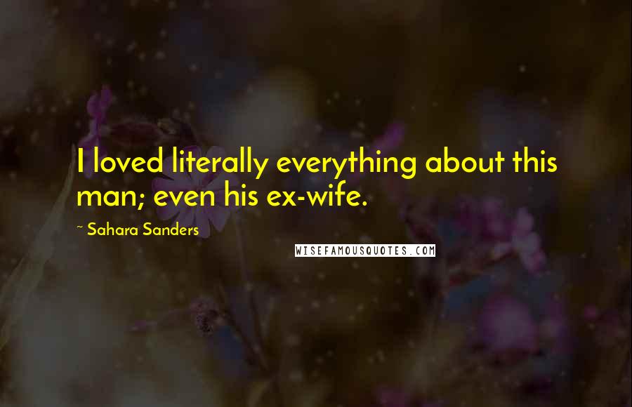 Sahara Sanders Quotes: I loved literally everything about this man; even his ex-wife.