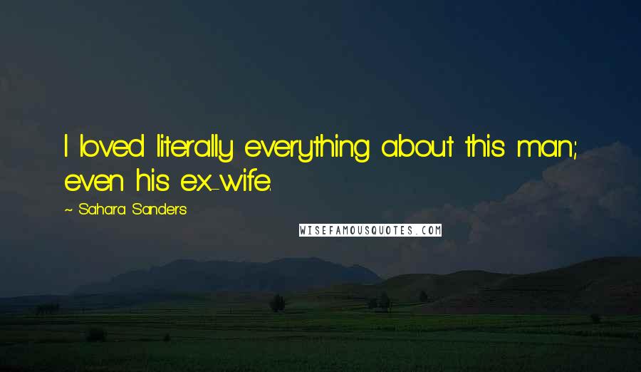 Sahara Sanders Quotes: I loved literally everything about this man; even his ex-wife.