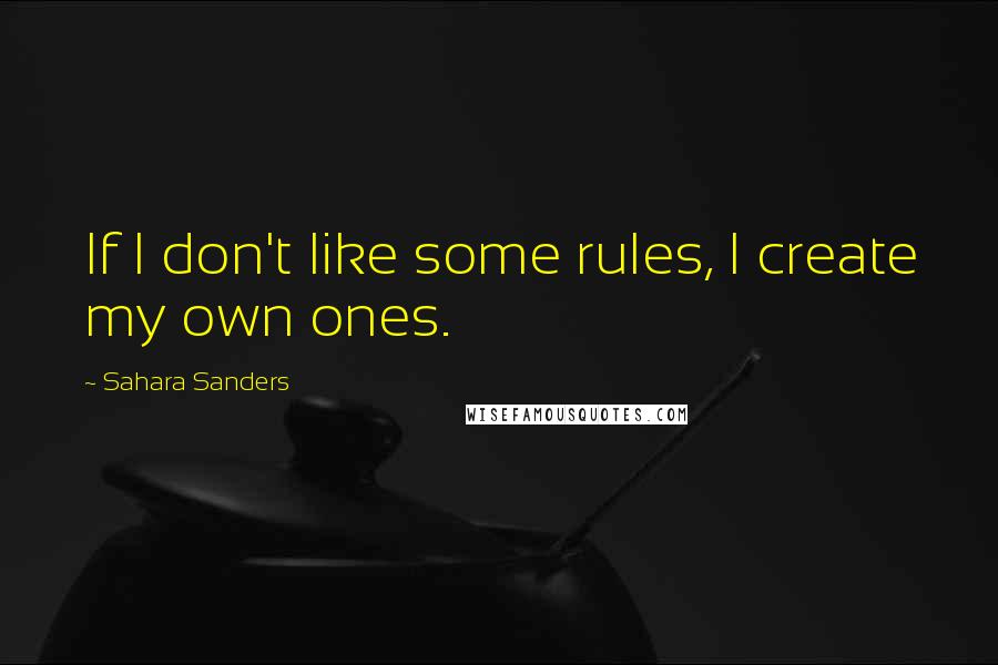 Sahara Sanders Quotes: If I don't like some rules, I create my own ones.