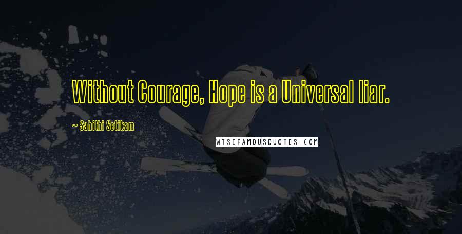 Sahithi Setikam Quotes: Without Courage, Hope is a Universal liar.