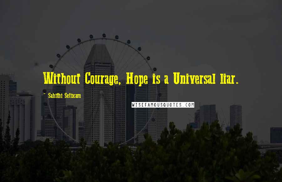 Sahithi Setikam Quotes: Without Courage, Hope is a Universal liar.