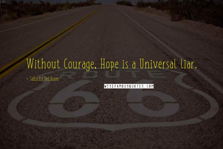 Sahithi Setikam Quotes: Without Courage, Hope is a Universal liar.
