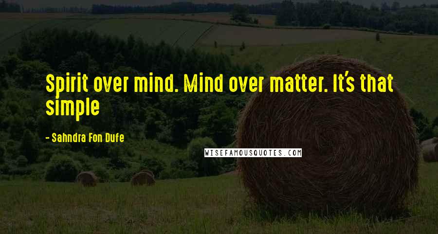 Sahndra Fon Dufe Quotes: Spirit over mind. Mind over matter. It's that simple