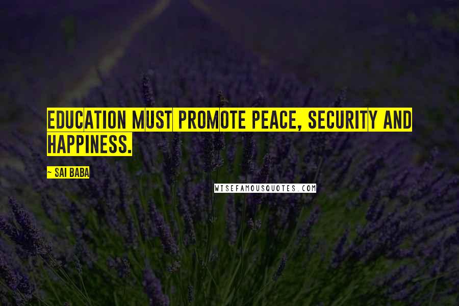 Sai Baba Quotes: Education must promote peace, security and happiness.