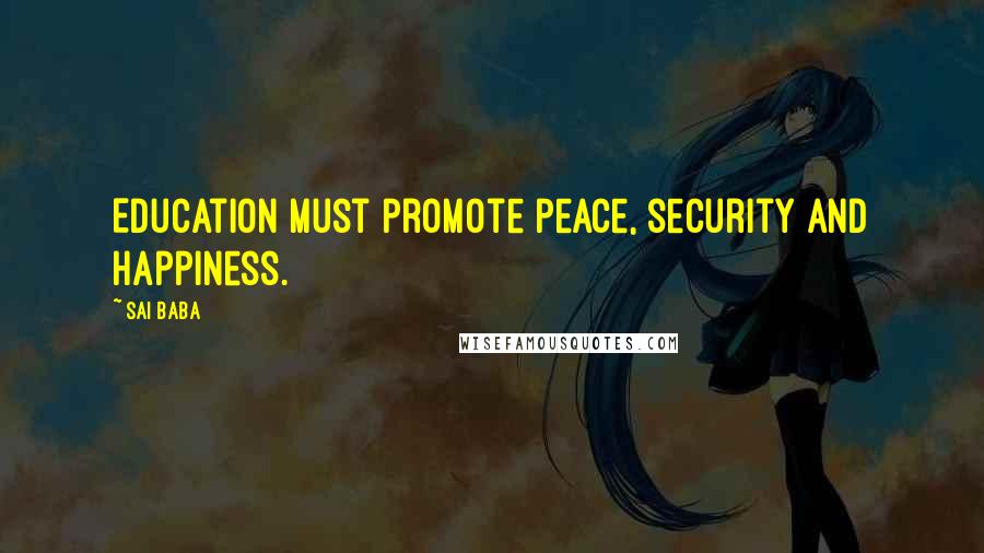 Sai Baba Quotes: Education must promote peace, security and happiness.