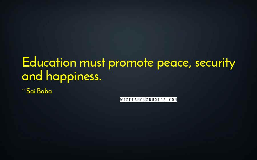 Sai Baba Quotes: Education must promote peace, security and happiness.