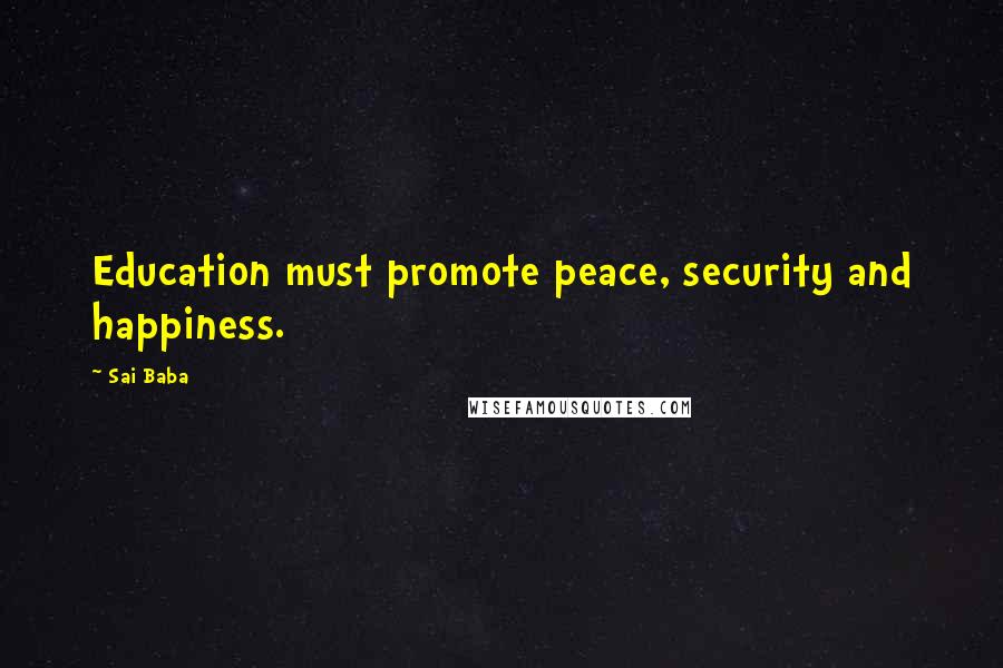 Sai Baba Quotes: Education must promote peace, security and happiness.