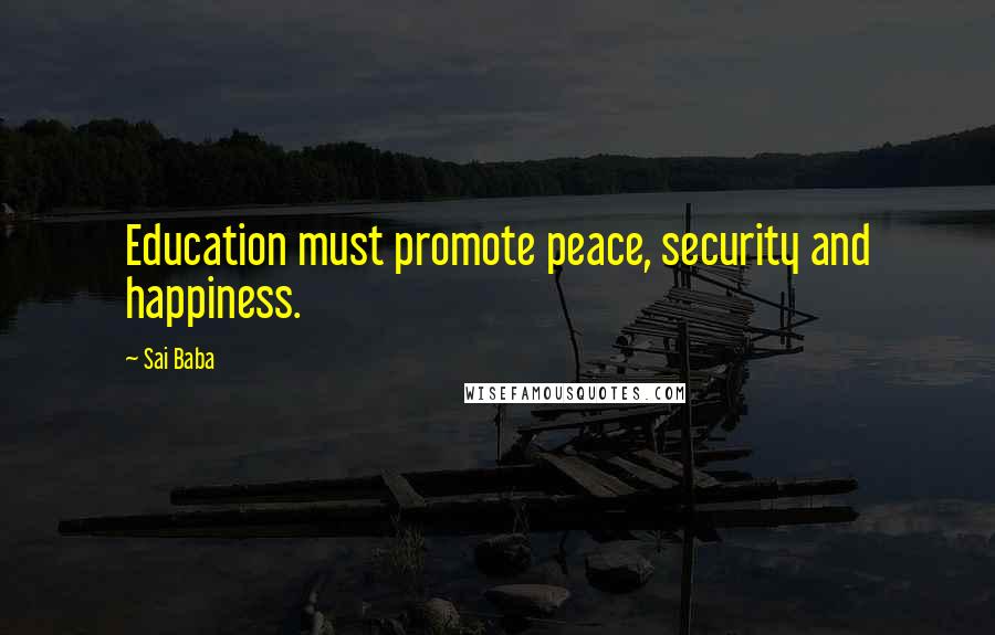 Sai Baba Quotes: Education must promote peace, security and happiness.