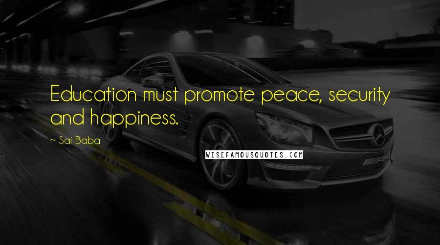 Sai Baba Quotes: Education must promote peace, security and happiness.