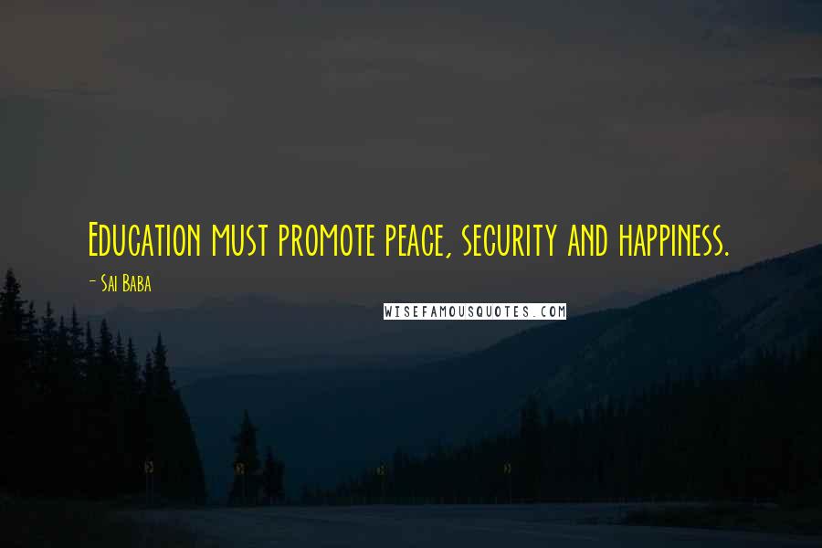 Sai Baba Quotes: Education must promote peace, security and happiness.