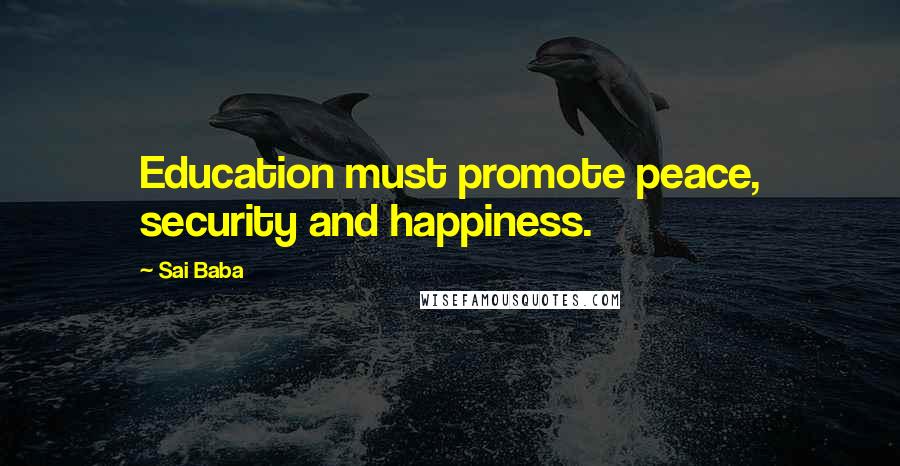 Sai Baba Quotes: Education must promote peace, security and happiness.