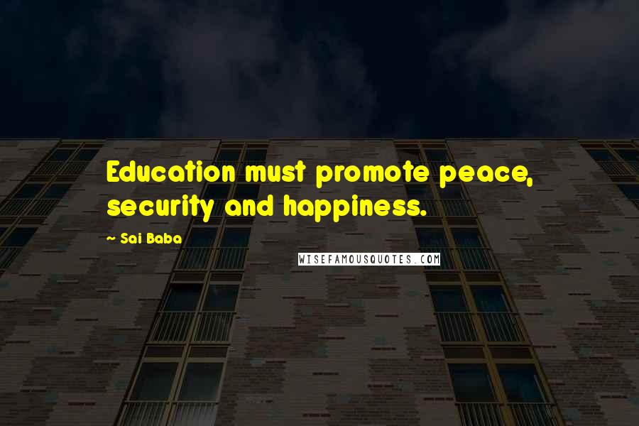 Sai Baba Quotes: Education must promote peace, security and happiness.