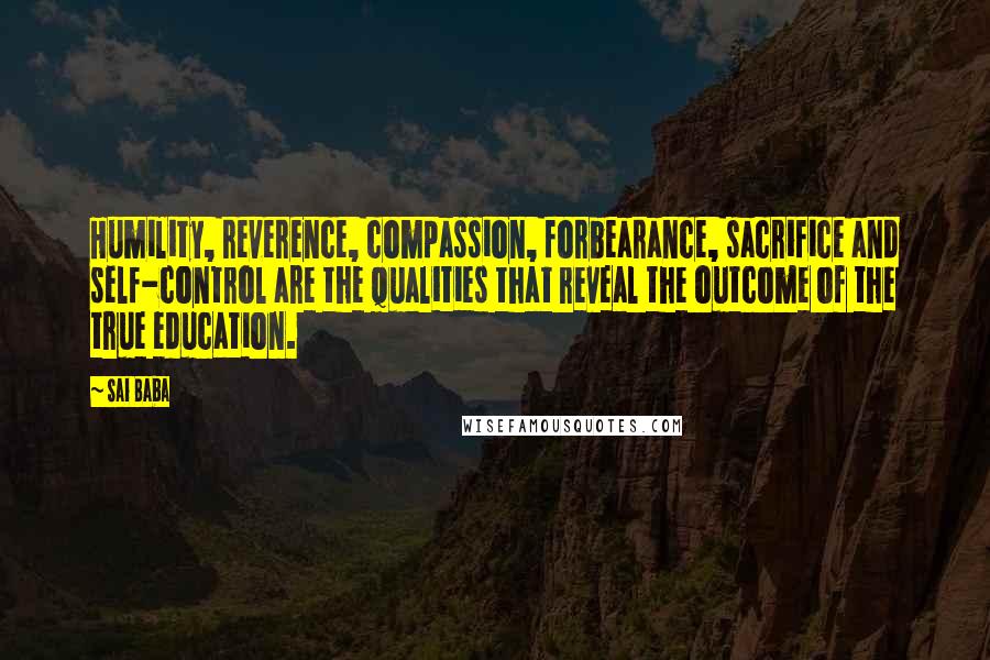 Sai Baba Quotes: Humility, reverence, compassion, forbearance, sacrifice and self-control are the qualities that reveal the outcome of the true education.