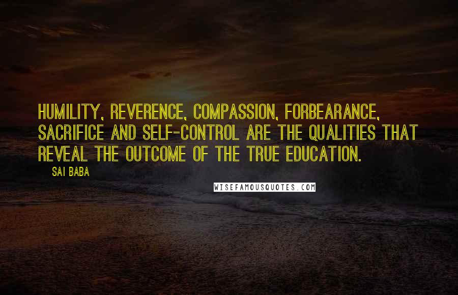 Sai Baba Quotes: Humility, reverence, compassion, forbearance, sacrifice and self-control are the qualities that reveal the outcome of the true education.