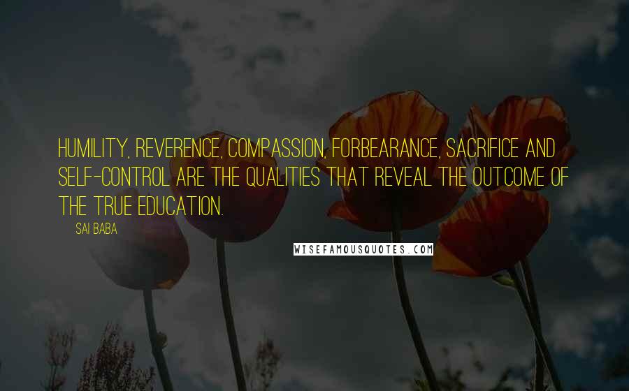 Sai Baba Quotes: Humility, reverence, compassion, forbearance, sacrifice and self-control are the qualities that reveal the outcome of the true education.